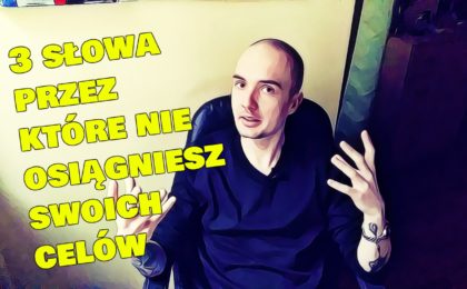 3 SŁOWA przez które nigdy NIE OSIĄGNIESZ swoich celów