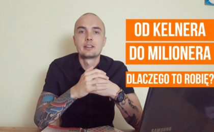 OD KELNERA DO MILIONERA - Dlaczego to robię?