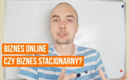 Biznes online vs Biznes stacjonarny - co wybrać?