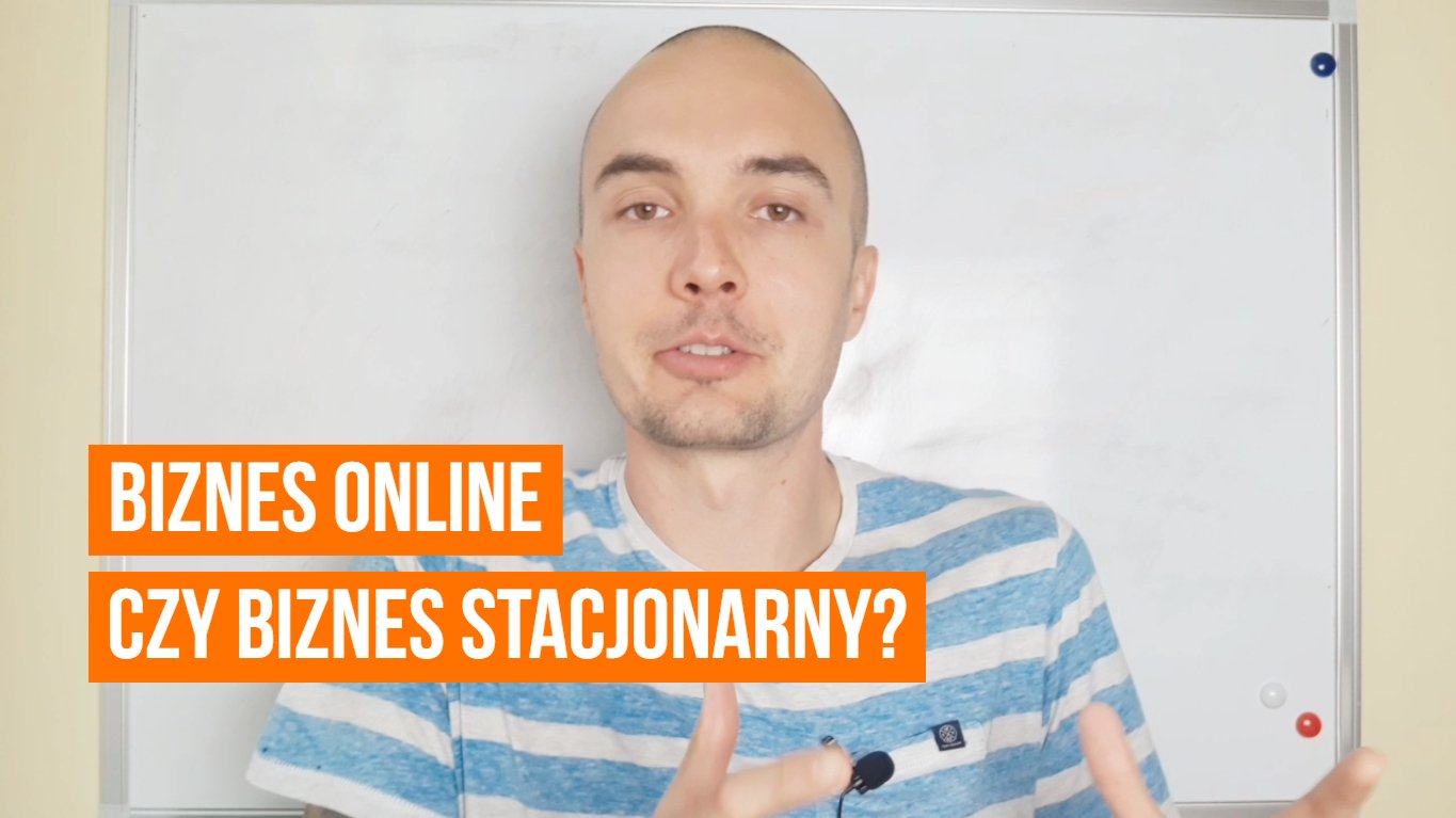 Biznes online vs Biznes stacjonarny - co wybrać?