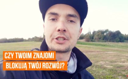 Czy Twoi znajomi i Twoje otoczenie BLOKUJĄ Twój rozwój?