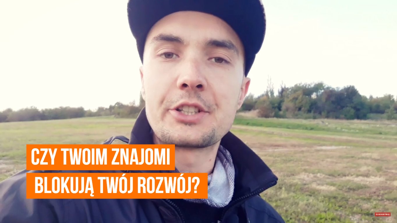 Czy Twoi znajomi i Twoje otoczenie BLOKUJĄ Twój rozwój?