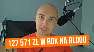Zarabianie na blogu - jak zarobiłem 127 571 zł w rok na blogu [CASE STUDY]