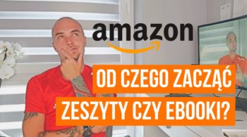 Zeszyty czy eBooki – od czego zacząć sprzedaż na Amazonie