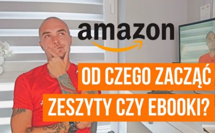 Zeszyty czy eBooki – od czego zacząć sprzedaż na Amazonie