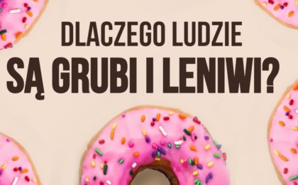 Dlaczego ludzie są grubi i leniwi?