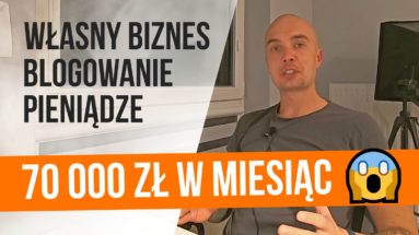 Jak zarabiać na blogu, czyli 70 000 złotych przychodu z bloga w miesiąc