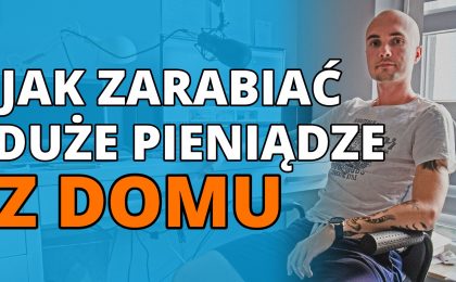 Jak zarabiać duże pieniądze z domu